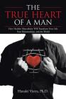 The TRUE HEART of a MAN: How Healthy Masculinity Will Transform Your Life, Your Relationships, and the World By Hanalei Vierra Cover Image