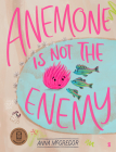Anemone Is Not the Enemy By Anna McGregor Cover Image