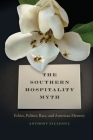 The Southern Hospitality Myth: Ethics, Politics, Race, and American Memory (New Southern Studies) By Anthony Szczesiul Cover Image