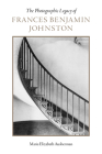 The Photographic Legacy of Frances Benjamin Johnston By Maria Elizabeth Ausherman Cover Image