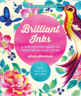 Brilliant Inks: A Step-by-Step Guide to Creating in Vivid Color - Draw, Paint, Print, and More! (Art for Modern Makers #7) By Anna Sokolova Cover Image