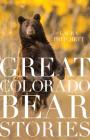 Great Colorado Bear Stories By Laura Pritchett Cover Image