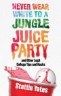 Never Wear White to a Jungle Juice Party: and Other Legit College Tips and Hacks Cover Image