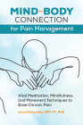 Mind-Body Connection for Pain Management: Vital Meditation, Mindfulness, and Movement Techniques to Ease Chronic Pain By Anna McConville, DPT, PT, PNE Cover Image