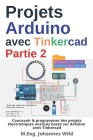 Projets Arduino avec Tinkercad Partie 2: Concevoir & programmer des projets électroniques avancés basés sur Arduino avec Tinkercad Cover Image