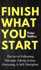 Finish What You Start: The Art of Following Through, Taking Action, Executing, & Self-Discipline Cover Image