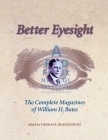 Better Eyesight: The Complete Magazines of William H. Bates By William H. Bates, Thomas Quackenbush (Editor) Cover Image