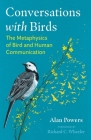 Conversations with Birds: The Metaphysics of Bird and Human Communication By Alan Powers, Richard C. Wheeler (Foreword by) Cover Image