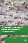 Adolescent Use of New Media and Internet Technologies: Debating Risks and Opportunities in the Digital Age By Gordon P. D. Ingram Cover Image