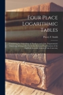Four Place Logarithmic Tables; Containing the Logarithms of Numbers and of the Trigonometric Functions, Arranged for Use in the Entrance Examinations Cover Image