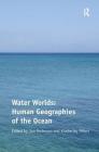 Water Worlds: Human Geographies of the Ocean By Kimberley Peters, Jon Anderson (Editor) Cover Image
