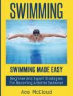 Swimming: Swimming Made Easy: Beginner and Expert Strategies For Becoming A Better Swimmer By Ace McCloud Cover Image