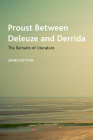 Proust Between Deleuze and Derrida: The Remains of Literature (Crosscurrents) By James Dutton Cover Image