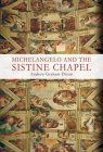 Michelangelo and the Sistine Chapel By Andrew Graham-Dixon Cover Image