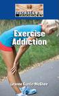 Exercise Addiction (Diseases & Disorders) By Leanne K. Currie-McGhee Cover Image