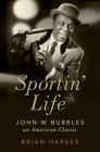 Sportin' Life: John W. Bubbles, an American Classic (Cultural Biographies) By Brian Harker Cover Image