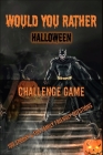 Would You Rather Halloween Challenge Game: Would You Rather Halloween Game Book for Kids 6-12 and Family Cover Image