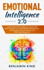 Emotional Intelligence 2.0: A Step-by-Step Guide for Beginners to Increase EQ Skills and Achieve your Fullest Potential, Self-Awareness, Self-Mana By Benjamin King Cover Image