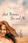 Just Between You and Me: A Novel of Losing Fear and Finding God (Women of Faith (Thomas Nelson)) By Jenny B. Jones Cover Image
