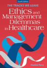The Tracks We Leave: Ethics and Management Dilemmas in Healthcare, Fourth Edition By Frankie Perry, RN Cover Image