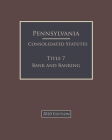 Pennsylvania Consolidated Statutes Title 7 Banks and Banking 2020 Edition By Jason Lee (Editor), Pennsylvania Government Cover Image