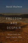 Freedom and Despair: Notes from the South Hebron Hills By David Shulman Cover Image