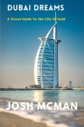 Dubai Dreams: A Travel Guide to the City Of Gold By Josh McMan Cover Image