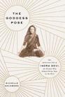 The Goddess Pose: The Audacious Life of Indra Devi, the Woman Who Helped Bring Yoga to the West By Michelle Goldberg Cover Image