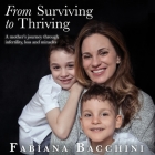 From Surviving to Thriving Lib/E: A Mother's Journey Through Infertility, Loss and Miracles Cover Image