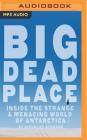 Big Dead Place: Inside the Strange & Menacing World of Antarctica By Nicholas Johnson, Eirik Sonneland (Foreword by), Aaron Abano (Read by) Cover Image