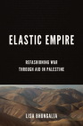 Elastic Empire: Refashioning War Through Aid in Palestine (Stanford Studies in Middle Eastern and Islamic Societies and) Cover Image