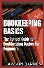 Bookkeeping Basics: The Perfect Guide to Bookkeeping Basics For Beginners By Dawson Barnes Cover Image