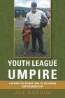 Youth League Umpire: A Behind the Scenes Look at the Games Our Children Play Cover Image