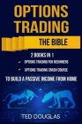 Options Trading: The Bible: This book includes: Options Trading for beginners, Options Trading Crash Course to build a passive income f By Ted Douglas Cover Image