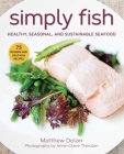 Simply Fish: Healthy, Seasonal, and Sustainable Seafood By Matthew Dolan Cover Image
