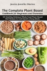 The Complete Plant Based Cookbook for Beginners and Dummies: 101 Healthy Delicious Whole Food Plant-Based Diet Recipes to Cook Quick & Easy Meals By Jessica Jennifer Marino Cover Image