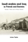 Saudi Arabia and Iraq as Friends and Enemies: Borders, Tribes and a Shared History By Joshua Yaphe Cover Image