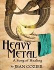 Heavy Metal: A Song of Healing By Jean Cozier, Kasey Mennie (Illustrator), Tatiana Fernandez (Cover Design by) Cover Image