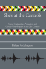 She's at the Controls: Sound Engineering, Production and Gender Ventriloquism in the 21st Century (Music Industry Studies) By Helen Reddington Cover Image