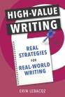 High-Value Writing: Real Strategies for Real-World Writing By Erin Lebacqz Cover Image