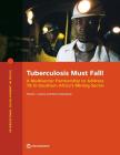 Tuberculosis Must Fall!: A Multisector Partnership to Address Tb in Southern Africa's Mining Sector (International Development in Focus) By Patrick L. Osewe, Barry Kistnasamy Cover Image