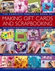 The Complete Practical Book of Making Giftcards and Scrapbooking: 360 Easy-To-Follow Projects and Techniques with 2300 Lavish Photographs, a Compendiu Cover Image