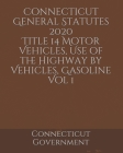 Connecticut General Statutes 2020 Title 14 Motor Vehicles, Use of the Highway by Vehicles, Gasoline Vol 1 Cover Image