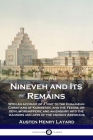 Nineveh and Its Remains: With an account of a visit to the Chaldæan Christians of Kurdistan, and the Yezidis, or devil-worshippers; and an enqu By Austen Henry Layard Cover Image