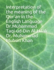 Interpretation of the meaning of the Qur'an in the English Language Dr.Muhammad Taqi-ud-Din Al-Hilali Dr. Muhammad Muhsin Khan By Muhammad Muhsin, Muhammad Taqi-Ud-Din Cover Image