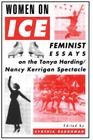 Women on Ice: Feminist Responses to the Tonya Harding/Nancy Kerrigan Spectacle By Cynthia Baughman (Editor) Cover Image