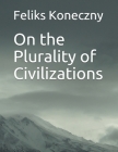 On the Plurality of Civilizations By Anton Hilckman (Translator), Arnold Toynbee (Preface by), Feliks Koneczny Cover Image
