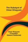 The Rubaiyat of Omar Khayyam By Omar Khayyam, Edward Fitzgerald (Translator) Cover Image