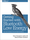 Getting Started with Bluetooth Low Energy: Tools and Techniques for Low-Power Networking By Kevin Townsend, Carles Cufí, Akiba Cover Image