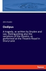 Oedipus: A tragedy, as written by Dryden and Lee. Distinguishing also the variations of the theatre, as performed at the Theatr By John Dryden Cover Image